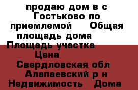 продаю дом в с.Гостьково по приемлемой   › Общая площадь дома ­ 45 › Площадь участка ­ 2 100 › Цена ­ 800 000 - Свердловская обл., Алапаевский р-н Недвижимость » Дома, коттеджи, дачи продажа   